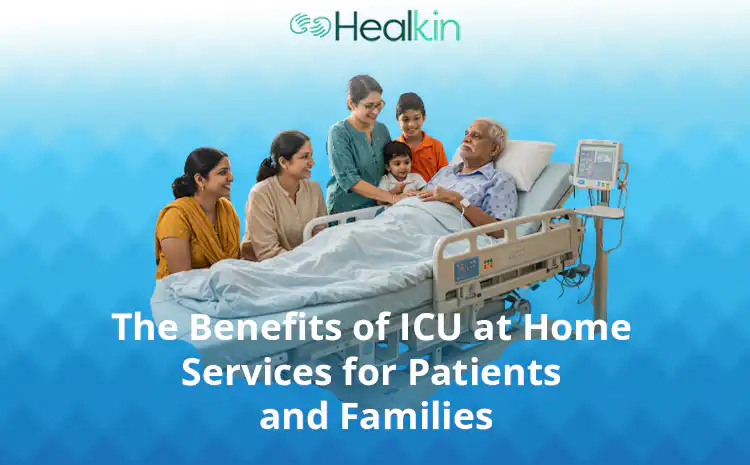  The Benefits of ICU at Home Services for Patients and Families 